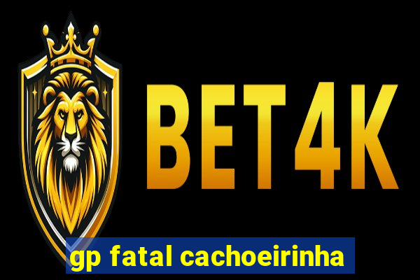 gp fatal cachoeirinha