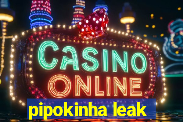 pipokinha leak