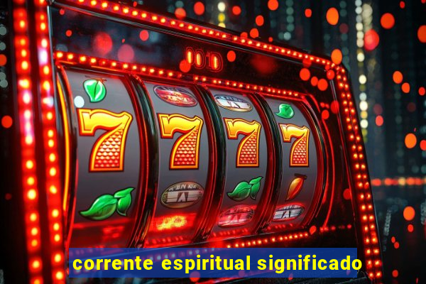 corrente espiritual significado