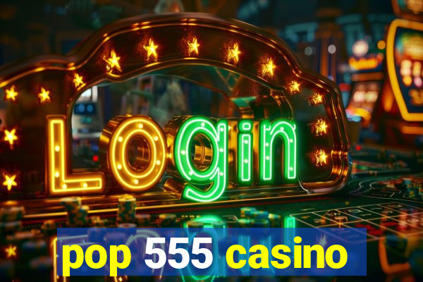 pop 555 casino