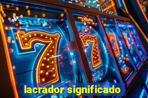 lacrador significado