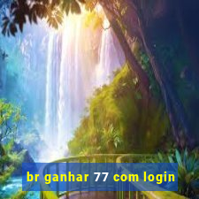 br ganhar 77 com login