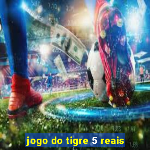 jogo do tigre 5 reais