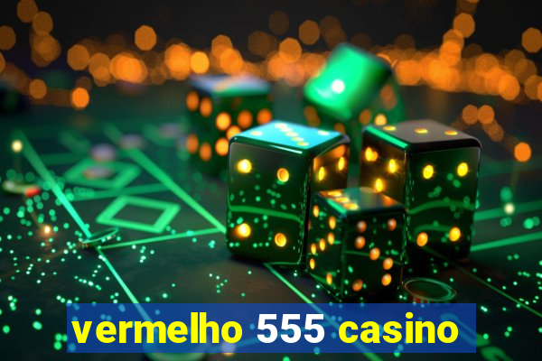 vermelho 555 casino