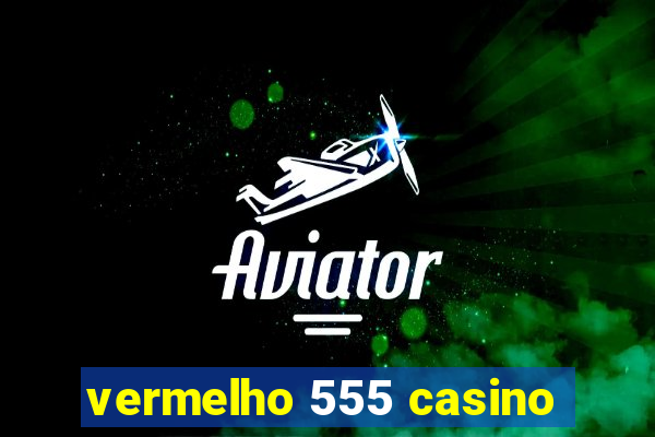 vermelho 555 casino