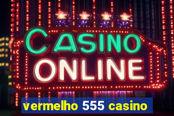 vermelho 555 casino