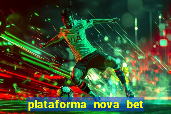 plataforma nova bet com bonus de cadastro