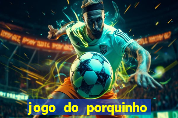 jogo do porquinho para ganhar dinheiro