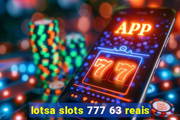 lotsa slots 777 63 reais