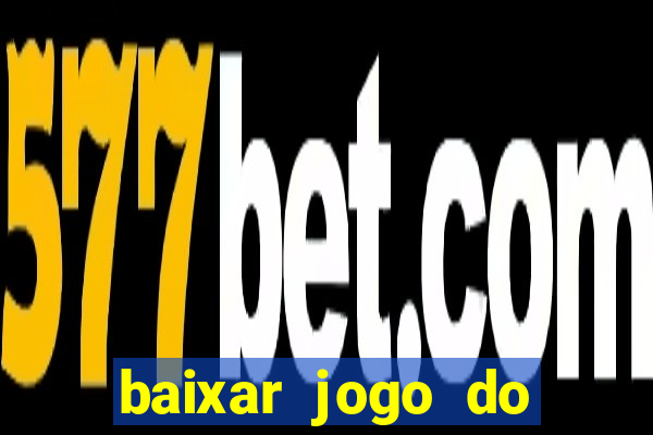 baixar jogo do tigre para ganhar dinheiro no cadastro