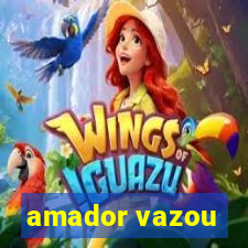 amador vazou