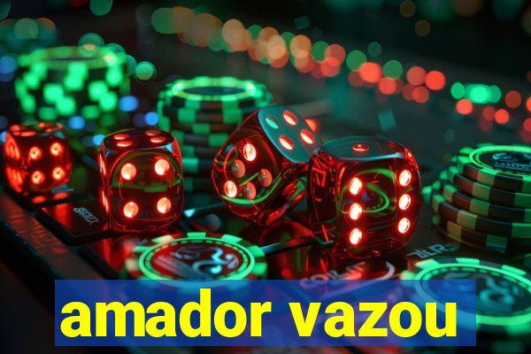 amador vazou