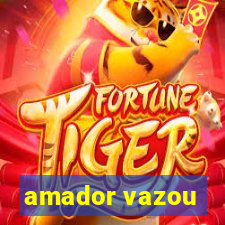 amador vazou