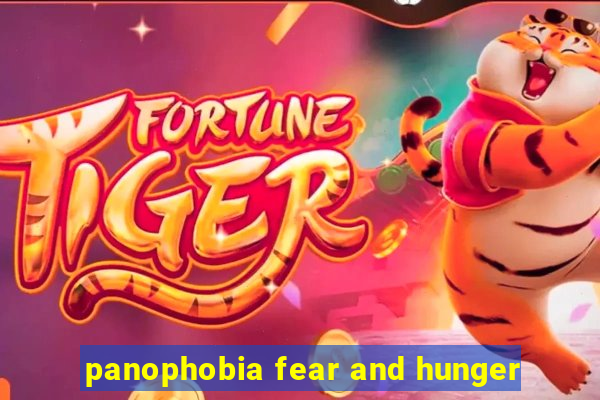 panophobia fear and hunger