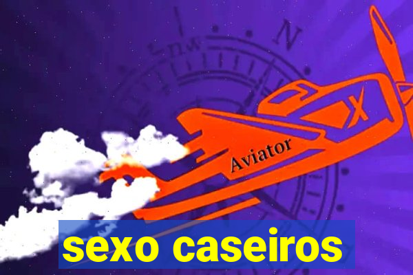 sexo caseiros