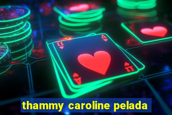 thammy caroline pelada