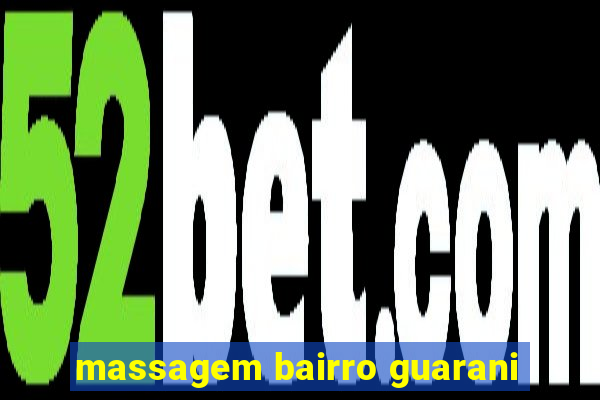 massagem bairro guarani