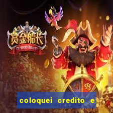 coloquei credito e nao caiu vivo