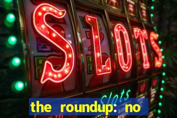 the roundup: no way out dublado download