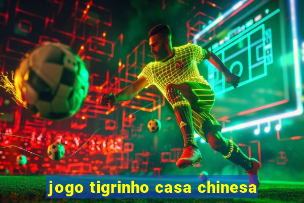 jogo tigrinho casa chinesa