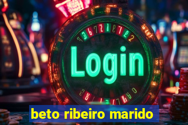 beto ribeiro marido