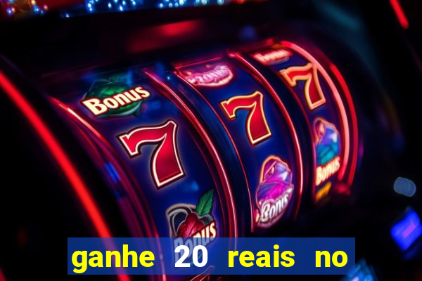 ganhe 20 reais no cadastro bet