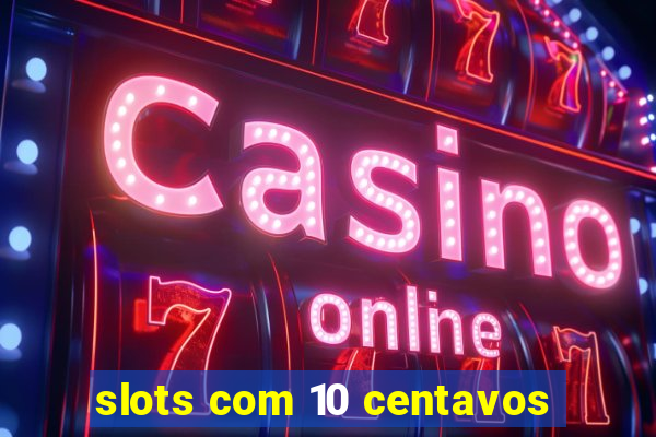 slots com 10 centavos