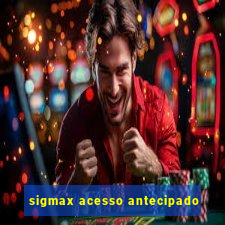 sigmax acesso antecipado