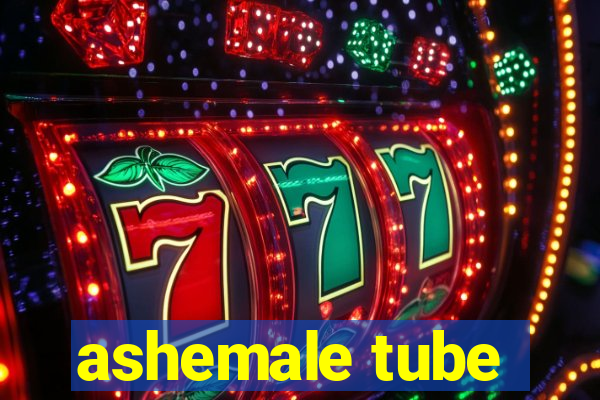 ashemale tube