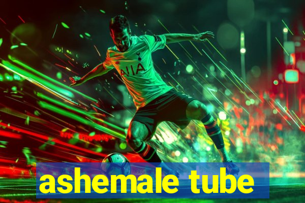 ashemale tube