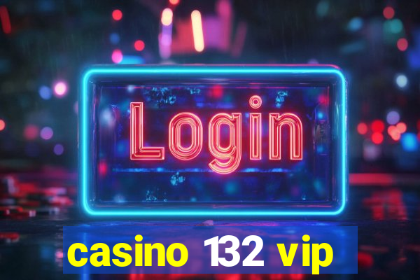 casino 132 vip