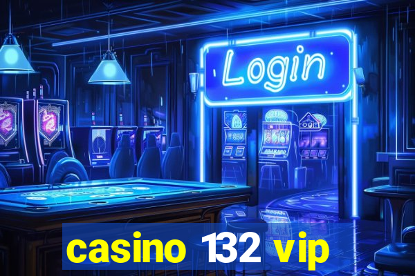 casino 132 vip