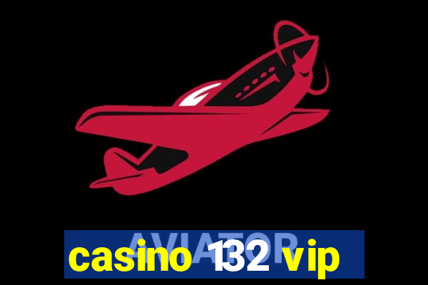 casino 132 vip