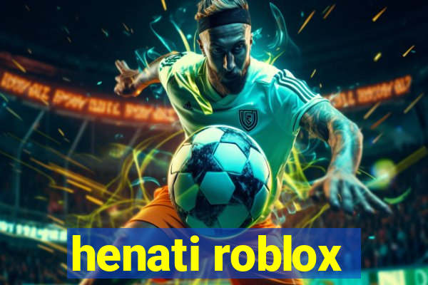 henati roblox