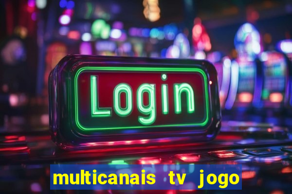 multicanais tv jogo ao vivo