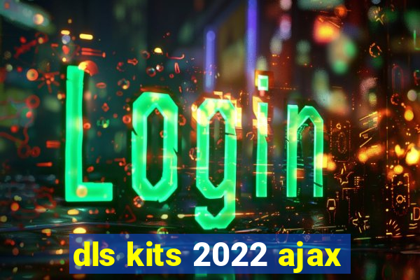 dls kits 2022 ajax