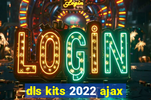 dls kits 2022 ajax