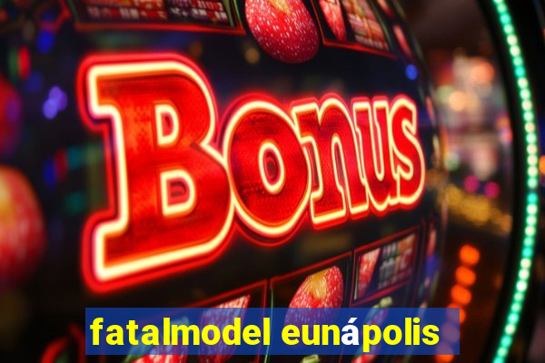 fatalmodel eunápolis