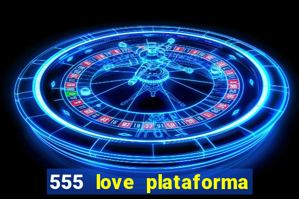 555 love plataforma de jogos