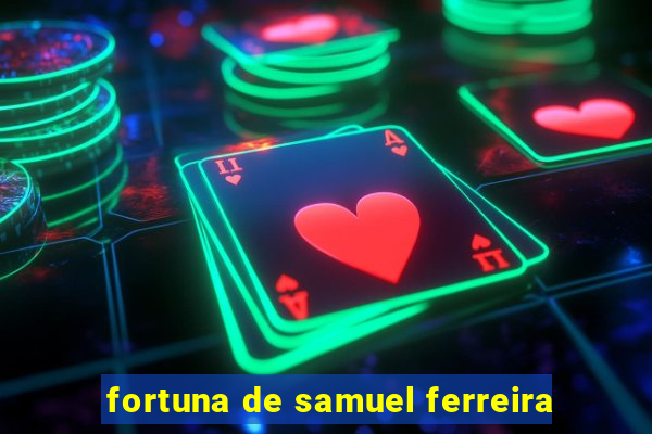 fortuna de samuel ferreira