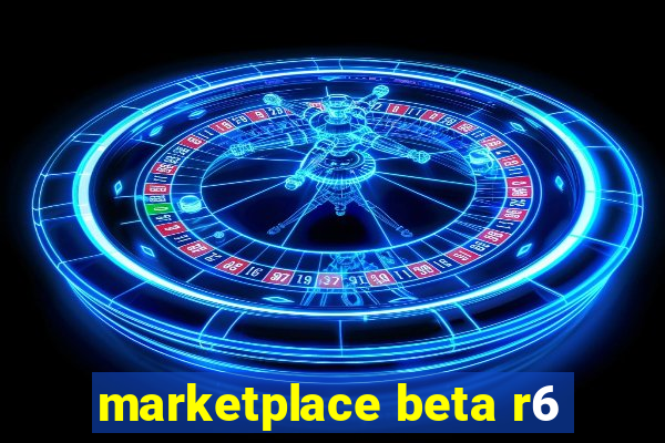 marketplace beta r6