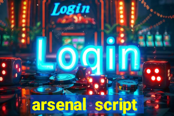 arsenal script pastebin 2022