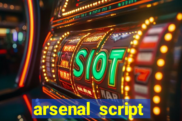 arsenal script pastebin 2022