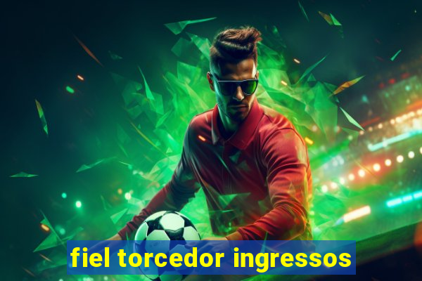 fiel torcedor ingressos