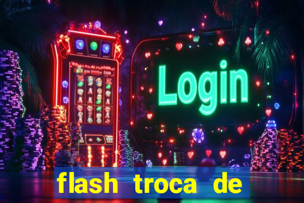 flash troca de corpo parte 2