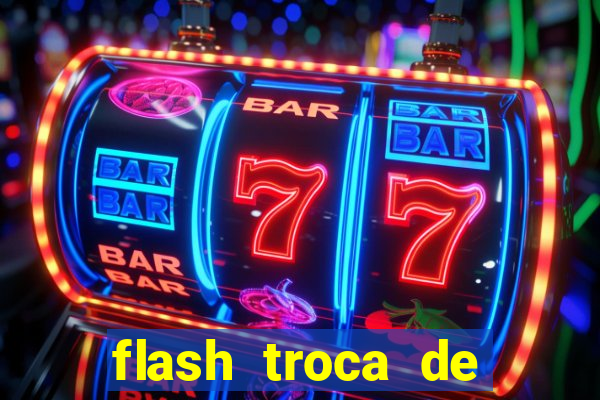 flash troca de corpo parte 2