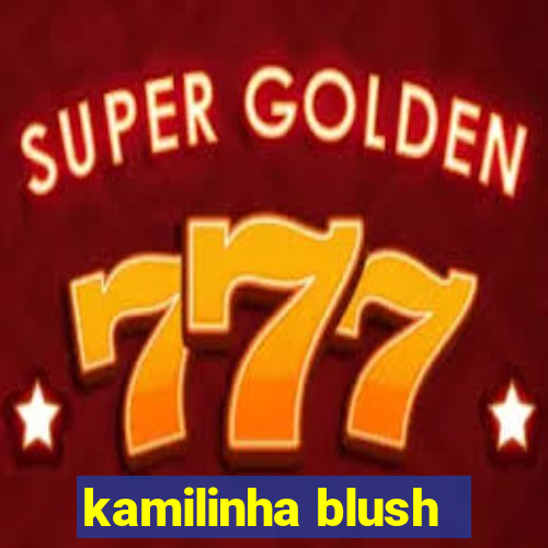 kamilinha blush