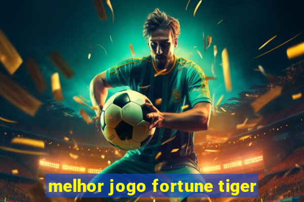 melhor jogo fortune tiger