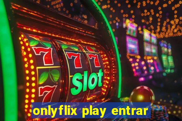 onlyflix play entrar