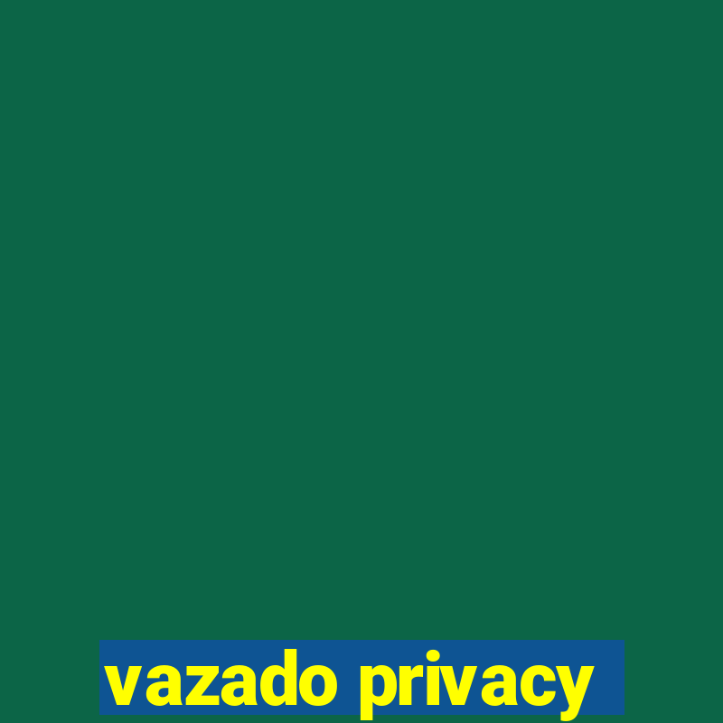 vazado privacy